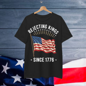 Rejecting Kings Since 1776 Patriotic USA Flag 4th Of July Shirt