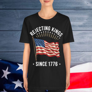 Rejecting Kings Since 1776 Patriotic USA Flag 4th Of July Shirt