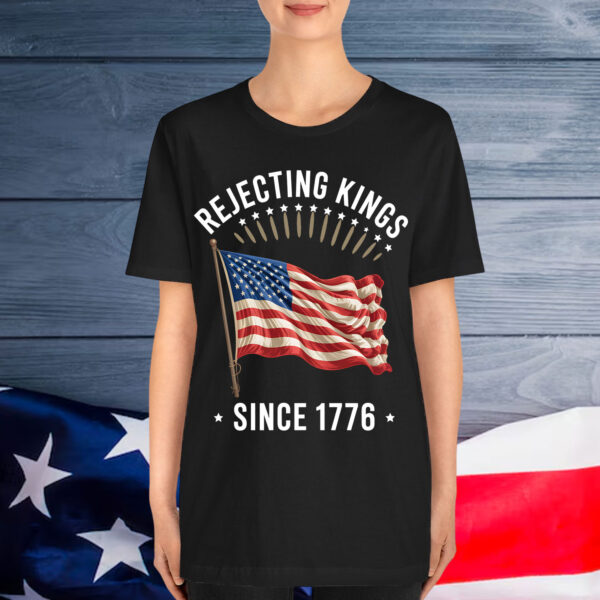 Rejecting Kings Since 1776 Patriotic USA Flag 4th Of July Shirt