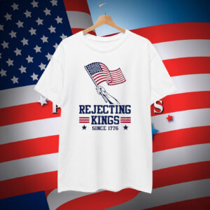 Rejecting Kings Since 1776 T-Shirt