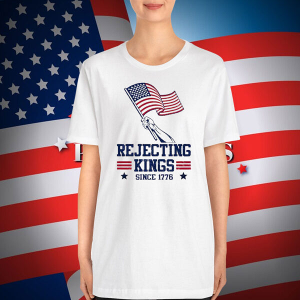 Rejecting Kings Since 1776 T-Shirt