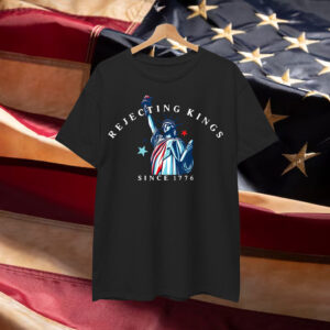 Rejecting Kings Statue of Liberty Since 1776 Shirt