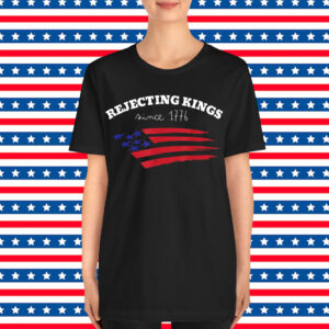 Rejecting Kings Since 1776 Shirt