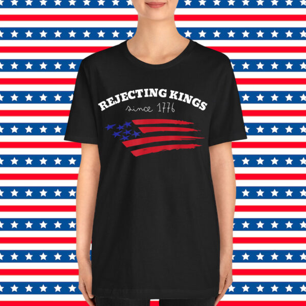 Rejecting Kings Since 1776 Shirt