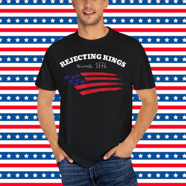 Rejecting Kings Since 1776 Shirt