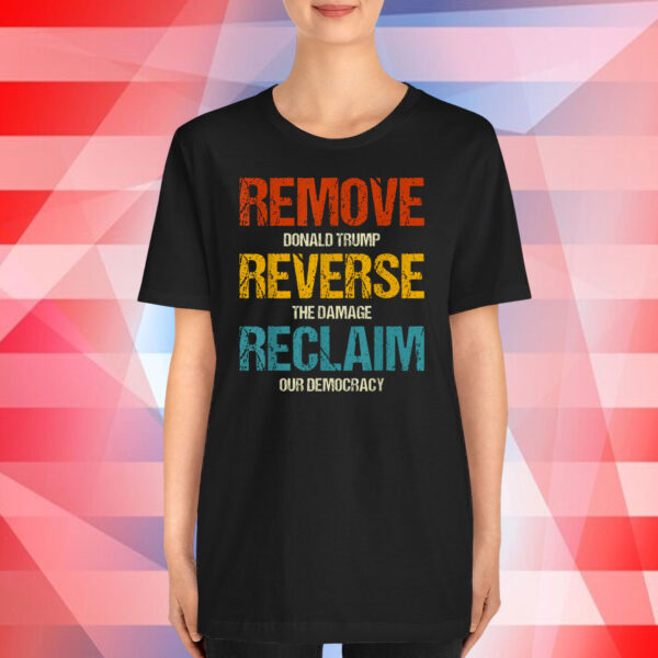 Remove Donald Trump Reverse The Damage Reclaim Our Democracy T-Shirt
