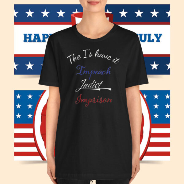 The I's have it, Impeach Indict Imprison T-Shirt