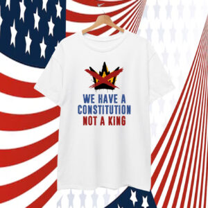 We Have A Constitution Not A King T-Shirt