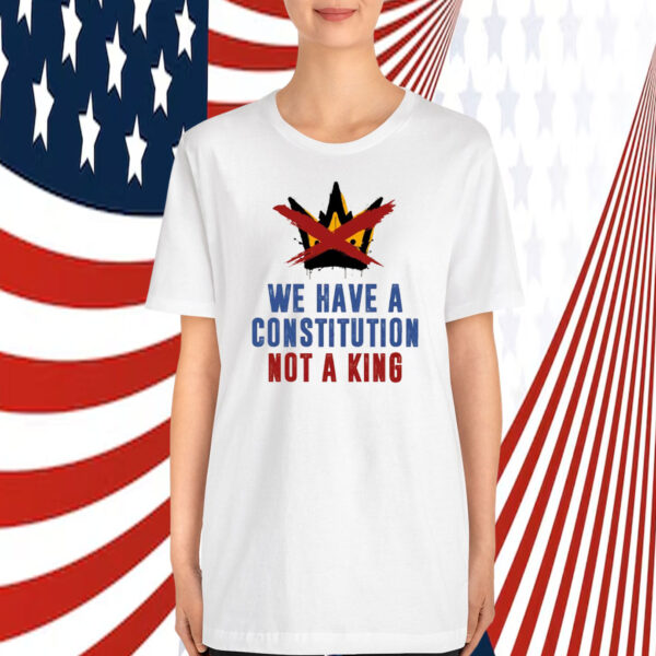 We Have A Constitution Not A King T-Shirt