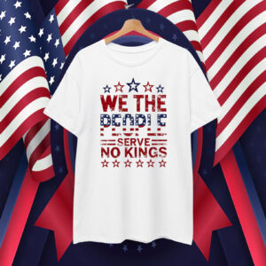 We The People Serve No Kings In America T-Shirts