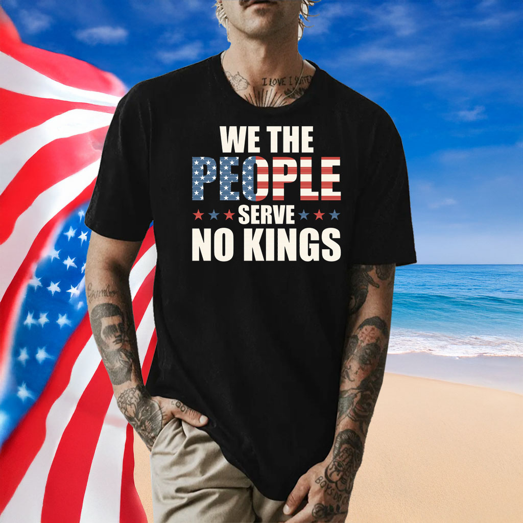 We The People Serve No Kings In America Shirt