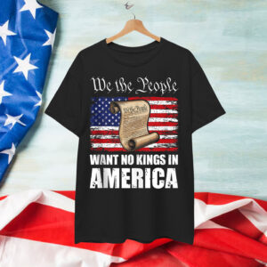 We The People Want No Kings In America Shirt