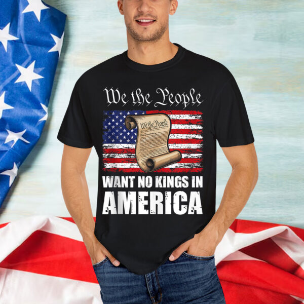 We The People Want No Kings In America Shirt