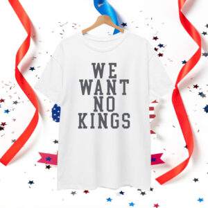 We Want No Kings T-Shirt