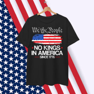 We the People No Kings In America 4th Of July USA Patriotic Premium Shirt