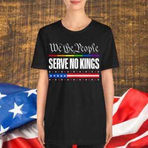 We the People No Kings In America 4th Of July USA Shirt