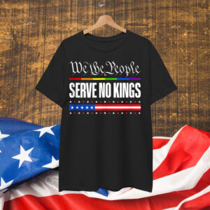 We the People No Kings In America 4th Of July USA Shirt