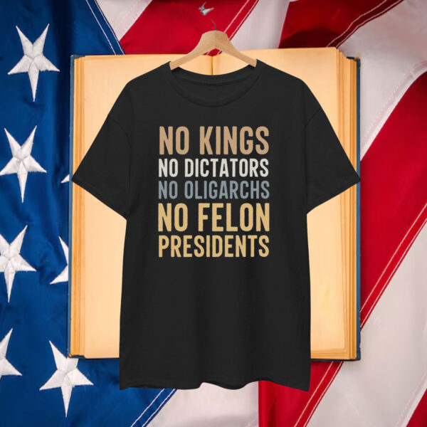 o Kings No Dictators No Oligarchs No Felon Presidents T-Shirt