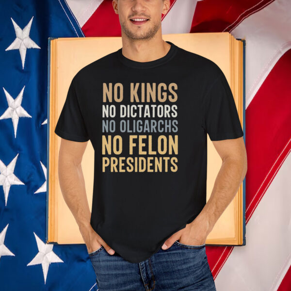 o Kings No Dictators No Oligarchs No Felon Presidents T-Shirt