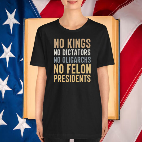 o Kings No Dictators No Oligarchs No Felon Presidents T-Shirt