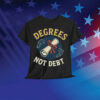 Degrees Not Debt T-Shirt