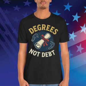 Degrees Not Debt T-Shirt