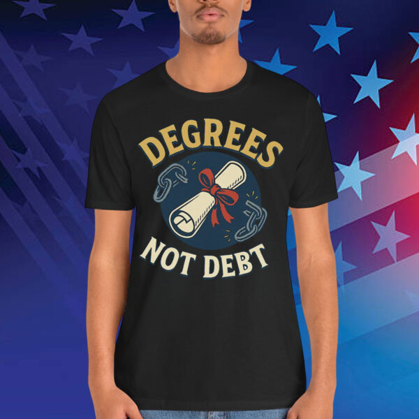 Degrees Not Debt T-Shirt